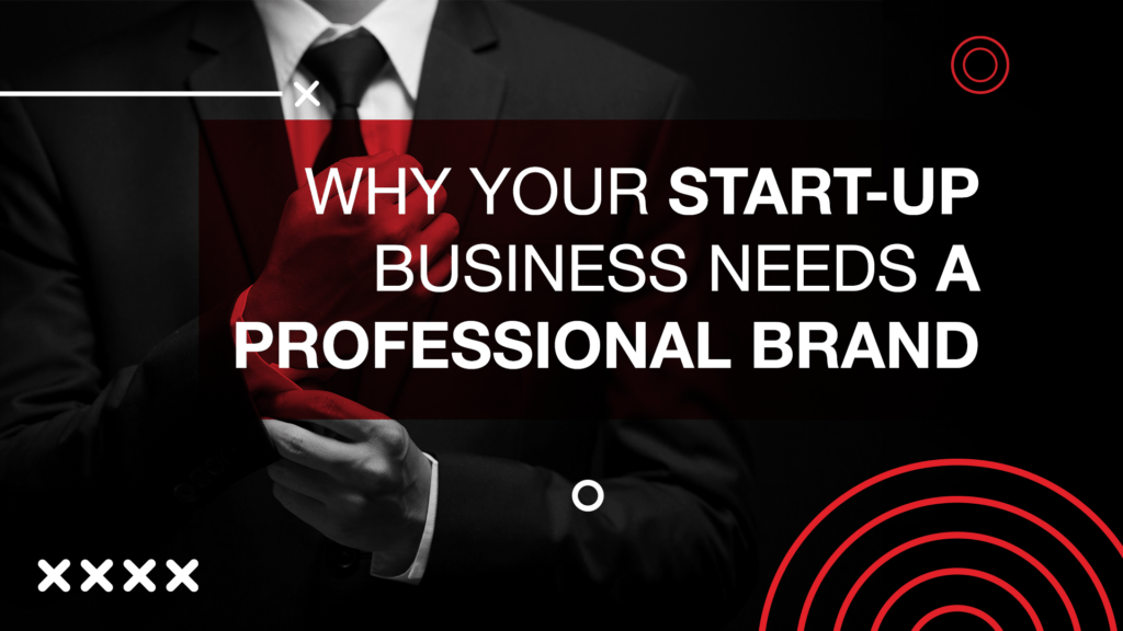 Why your start-up business needs a professional brand