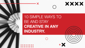 10 Simple Ways to be and stay creative in any Industry