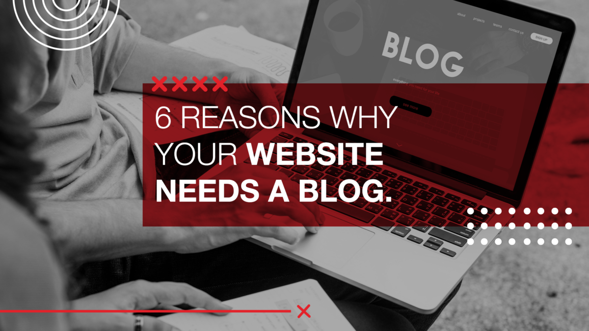 6 Reasons Why Your Website Needs a Blog