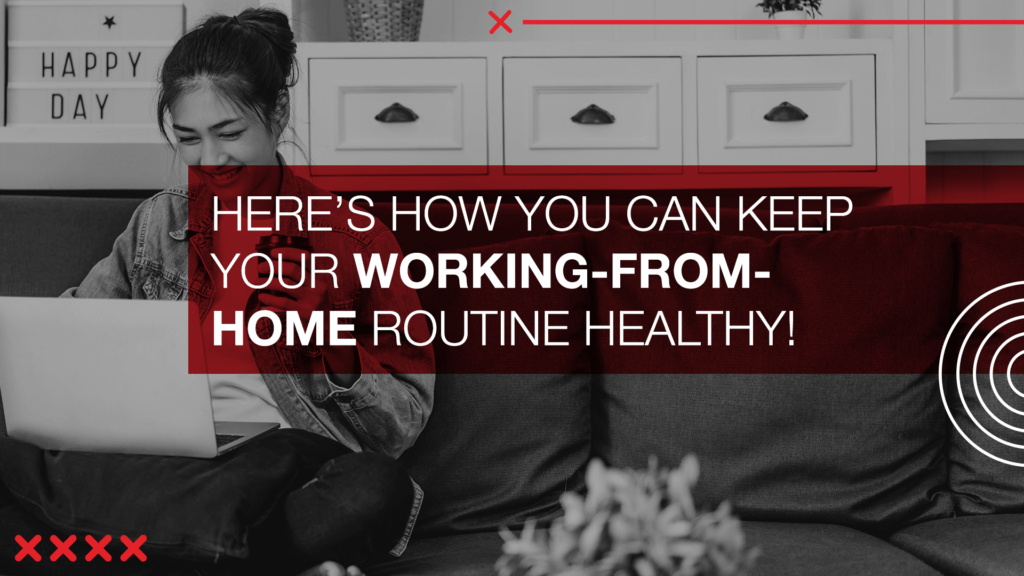 Here’s how you can keep your Working-From-Home Routine Healthy!